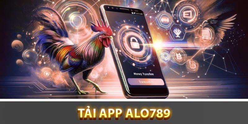 Hướng dẫn tải app Alo789 mang đến nhiều lợi ích